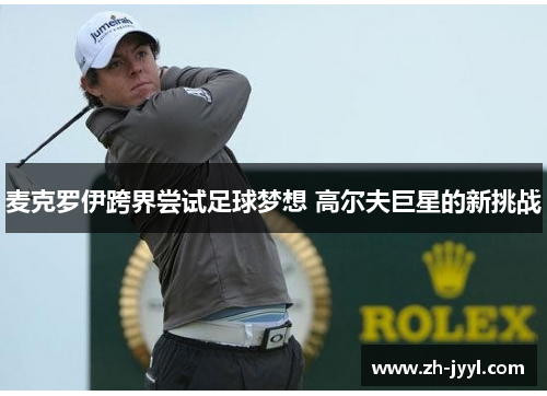 麦克罗伊跨界尝试足球梦想 高尔夫巨星的新挑战